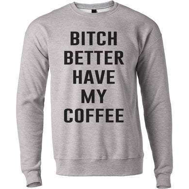 Bitch Better Have My Coffee Unisex Sweatshirt - Wake Slay Repeat