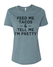 Load image into Gallery viewer, Feed Me Tacos &amp; Tell Me I&#39;m Pretty Relaxed Women&#39;s T Shirt - Wake Slay Repeat