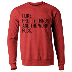 I Like Pretty Things And The Word Fuck Unisex Sweatshirt - Wake Slay Repeat