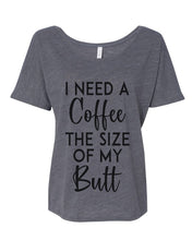 Load image into Gallery viewer, I Need A Coffee The Size Of My Butt Slouchy Tee - Wake Slay Repeat