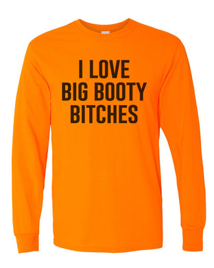 I Love Big Booty Bitches Unisex Long Sleeve T Shirt - Wake Slay Repeat