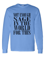 Load image into Gallery viewer, Not Enough Sage In The World For This Unisex Long Sleeve T Shirt - Wake Slay Repeat