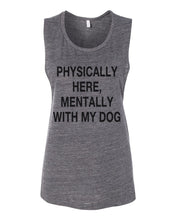 Load image into Gallery viewer, Physically Here, Mentally With My Dog Fitted Muscle Tank - Wake Slay Repeat