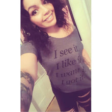 Load image into Gallery viewer, I See It I Like It I Want It I Got It Slouchy Tee - Wake Slay Repeat