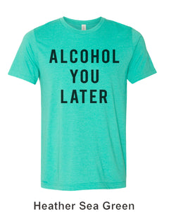 Alcohol You Later Unisex Short Sleeve T Shirt - Wake Slay Repeat