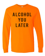 Load image into Gallery viewer, Alcohol You Later Unisex Long Sleeve T Shirt - Wake Slay Repeat