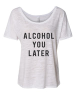Alcohol You Later Slouchy Tee - Wake Slay Repeat