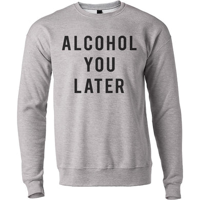Alcohol You Later Unisex Sweatshirt - Wake Slay Repeat