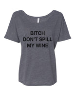 Bitch Don't Spill My Wine Slouchy Tee - Wake Slay Repeat