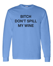 Load image into Gallery viewer, Bitch Don&#39;t Spill My Wine Unisex Long Sleeve T Shirt - Wake Slay Repeat