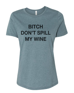 Bitch Don't Spill My Wine Fitted Women's T Shirt - Wake Slay Repeat