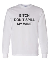 Load image into Gallery viewer, Bitch Don&#39;t Spill My Wine Unisex Long Sleeve T Shirt - Wake Slay Repeat