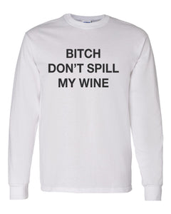 Bitch Don't Spill My Wine Unisex Long Sleeve T Shirt - Wake Slay Repeat