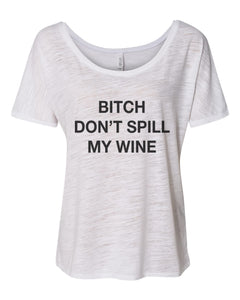 Bitch Don't Spill My Wine Slouchy Tee - Wake Slay Repeat