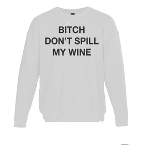 Bitch Don't Spill My Wine Unisex Sweatshirt - Wake Slay Repeat