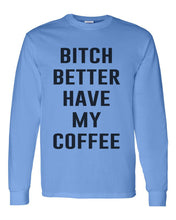Load image into Gallery viewer, Bitch Better Have My Coffee Unisex Long Sleeve T Shirt - Wake Slay Repeat