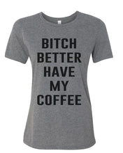 Load image into Gallery viewer, Bitch Better Have My Coffee Relaxed Women&#39;s T Shirt - Wake Slay Repeat