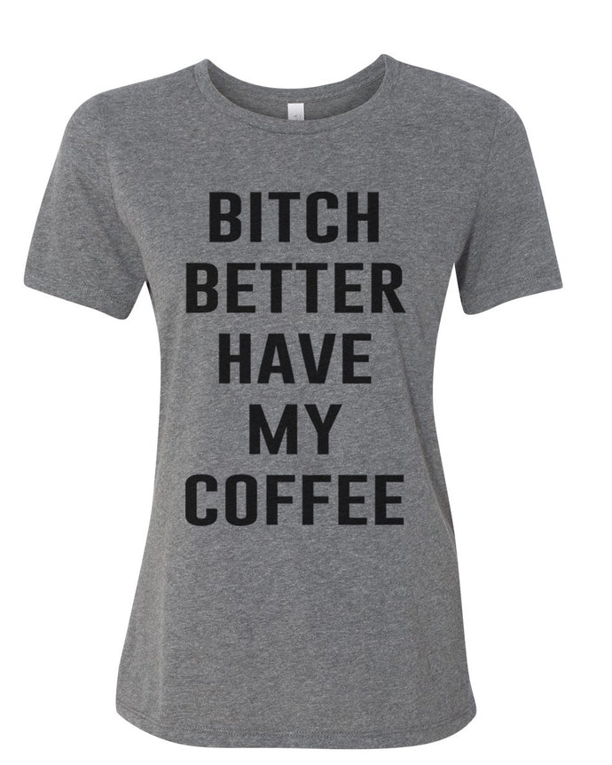 Bitch Better Have My Coffee Relaxed Women's T Shirt - Wake Slay Repeat