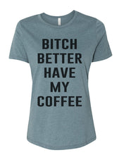 Load image into Gallery viewer, Bitch Better Have My Coffee Relaxed Women&#39;s T Shirt - Wake Slay Repeat
