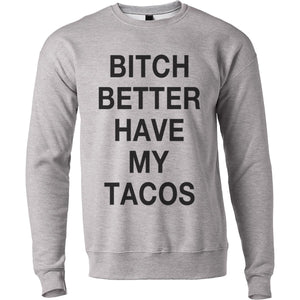 Bitch Better Have My Tacos Unisex Sweatshirt - Wake Slay Repeat