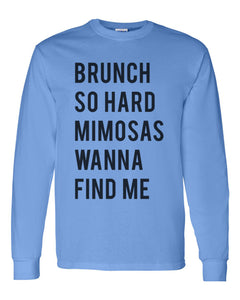 Brunch So Hard Mimosas Wanna Find Me Unisex Long Sleeve T Shirt - Wake Slay Repeat