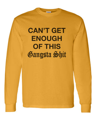 Can't Get Enough Of This Gangsta Shit Unisex Long Sleeve T Shirt - Wake Slay Repeat