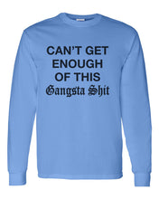 Load image into Gallery viewer, Can&#39;t Get Enough Of This Gangsta Shit Unisex Long Sleeve T Shirt - Wake Slay Repeat