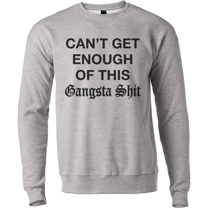 Can't Get Enough Of This Gangsta Shit Unisex Sweatshirt - Wake Slay Repeat