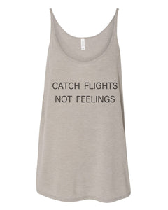 Catch Flights Not Feelings Slouchy Tank