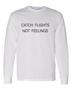 Catch Flights Not Feelings Unisex Long Sleeve T Shirt