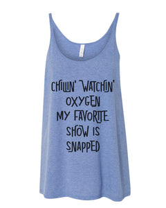 Chillin Watchin Oxygen My Favorite Show Is Snapped Slouchy Tank - Wake Slay Repeat