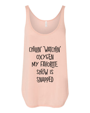 Chillin Watchin Oxygen My Favorite Show Is Snapped Flowy Side Slit Tank Top - Wake Slay Repeat