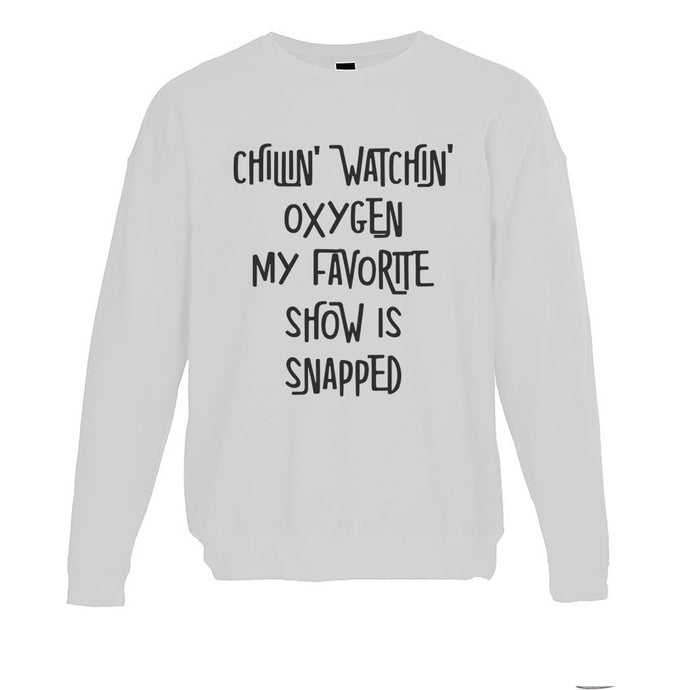 Chillin Watchin Oxygen My Favorite Show Is Snapped Unisex Sweatshirt - Wake Slay Repeat