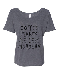 Coffee Makes Me Less Murdery Oversized Slouchy Tee - Wake Slay Repeat