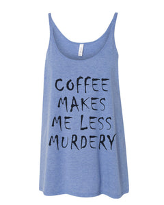 Coffee Makes Me Less Murdery Slouchy Tank - Wake Slay Repeat