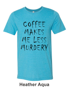 Coffee Makes Me Less Murdery Unisex Short Sleeve T Shirt - Wake Slay Repeat