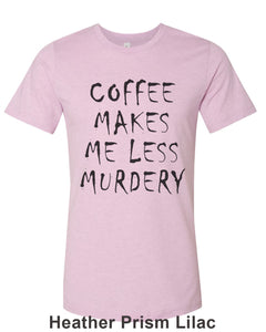 Coffee Makes Me Less Murdery Unisex Short Sleeve T Shirt - Wake Slay Repeat