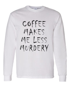 Coffee Makes Me Less Murdery Unisex Long Sleeve T Shirt - Wake Slay Repeat