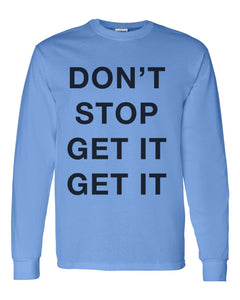 Don't Stop Get It Get It Unisex Long Sleeve T Shirt - Wake Slay Repeat