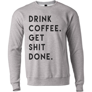 Drink Coffee Get Shit Done Unisex Sweatshirt - Wake Slay Repeat