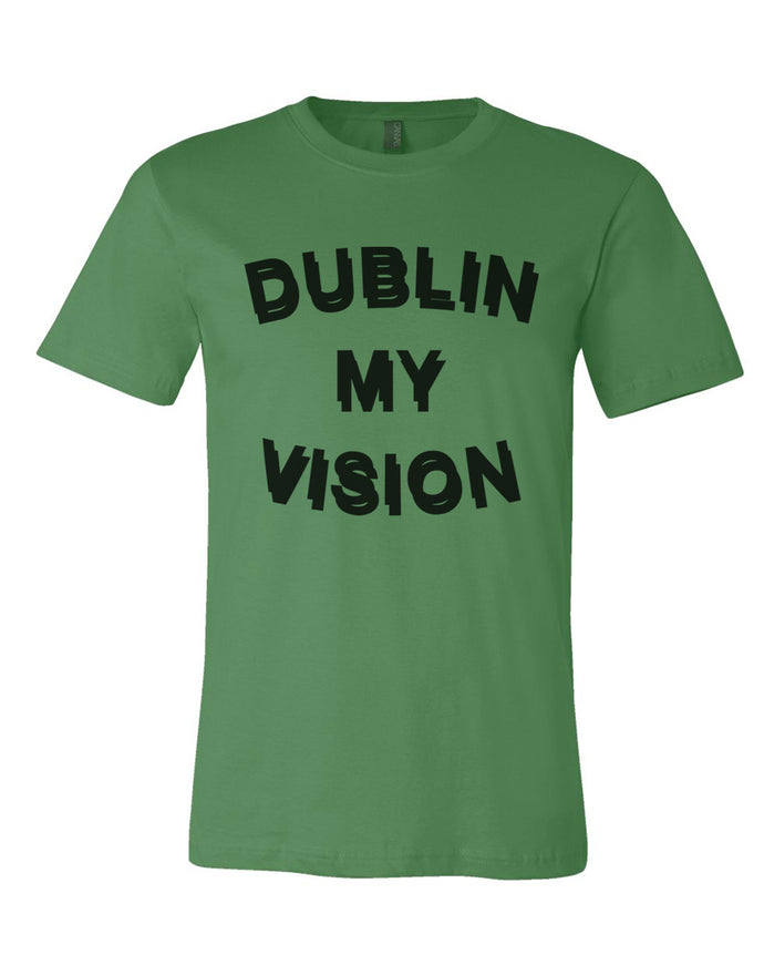 Dublin My Vision St. Patrick's Day Green Unisex T Shirt - Wake Slay Repeat