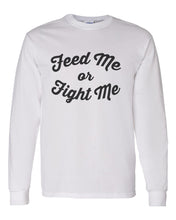 Load image into Gallery viewer, Feed Me Or Fight Me Unisex Long Sleeve T Shirt - Wake Slay Repeat