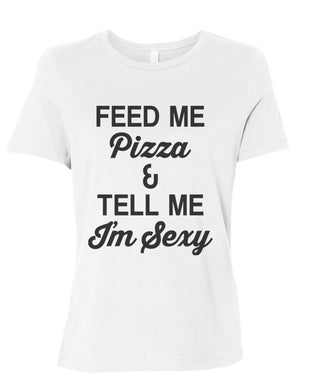 Feed Me Pizza And Tell Me I'm Sexy Fitted Women's T Shirt - Wake Slay Repeat