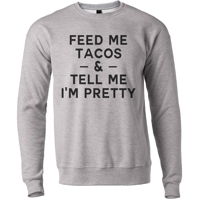 Feed Me Tacos And Tell Me I'm Pretty Unisex Sweatshirt - Wake Slay Repeat