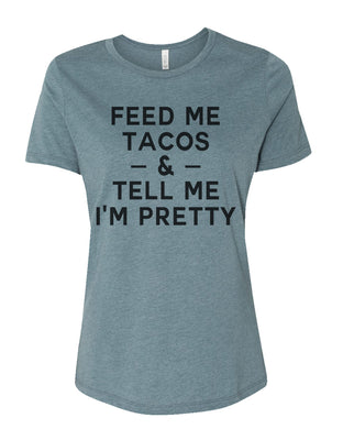Feed Me Tacos & Tell Me I'm Pretty Relaxed Women's T Shirt - Wake Slay Repeat