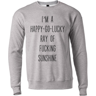 I'm A Happy Go Lucky Ray Of Fucking Sunshine Unisex Sweatshirt - Wake Slay Repeat