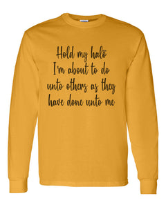 Hold My Halo I'm About To Do Unto Others As They Have Done Unto Me Unisex Long Sleeve T Shirt - Wake Slay Repeat