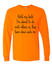 Load image into Gallery viewer, Hold My Halo I&#39;m About To Do Unto Others As They Have Done Unto Me Unisex Long Sleeve T Shirt - Wake Slay Repeat