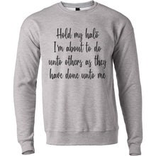 Load image into Gallery viewer, Hold My Halo I&#39;m About To Do Unto Others As They Have Done Unto Me Unisex Sweatshirt - Wake Slay Repeat