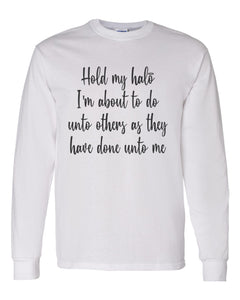 Hold My Halo I'm About To Do Unto Others As They Have Done Unto Me Unisex Long Sleeve T Shirt - Wake Slay Repeat
